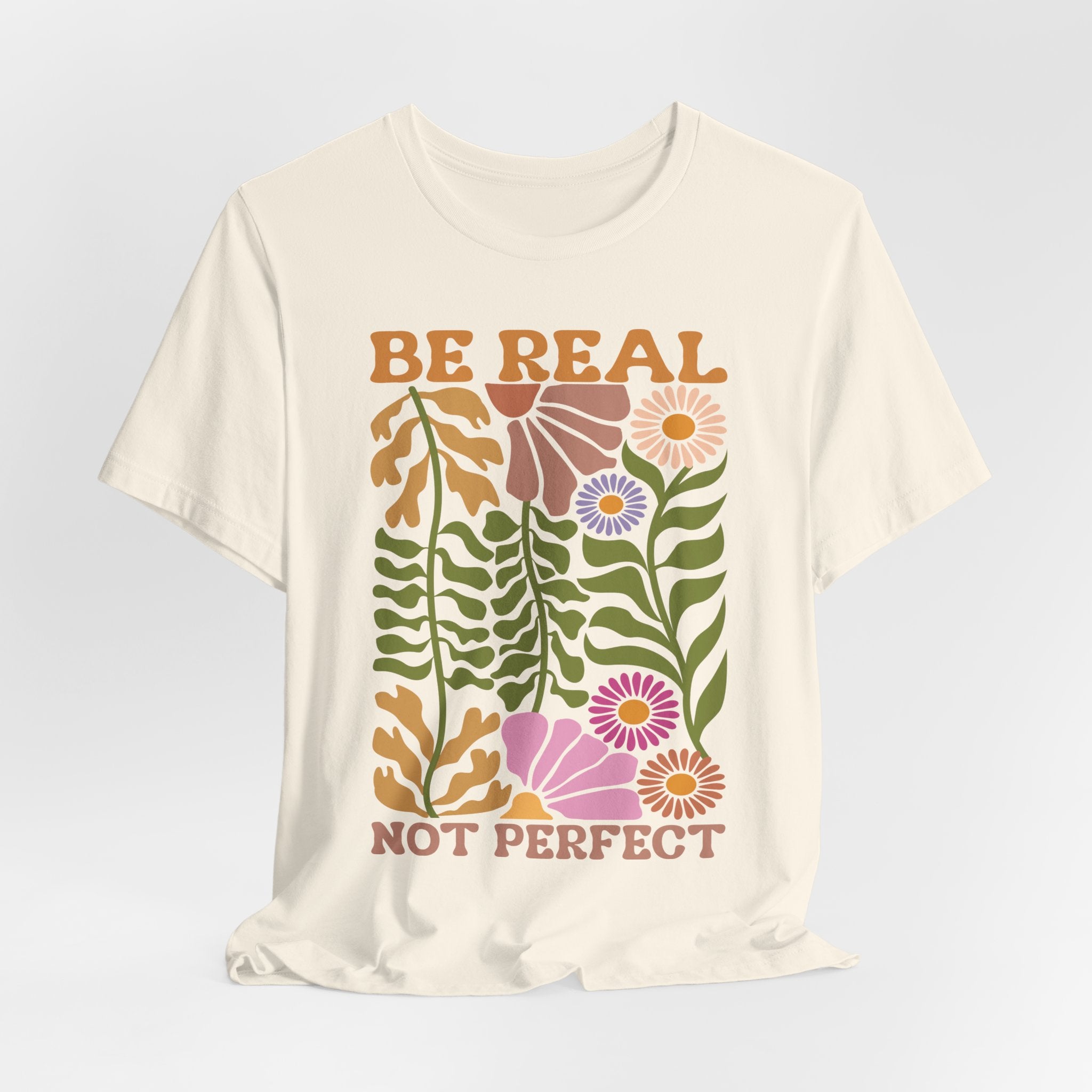 Be Real Not Perfect Shirt – Floral Graphic Tee with Self Love Affirmation Design