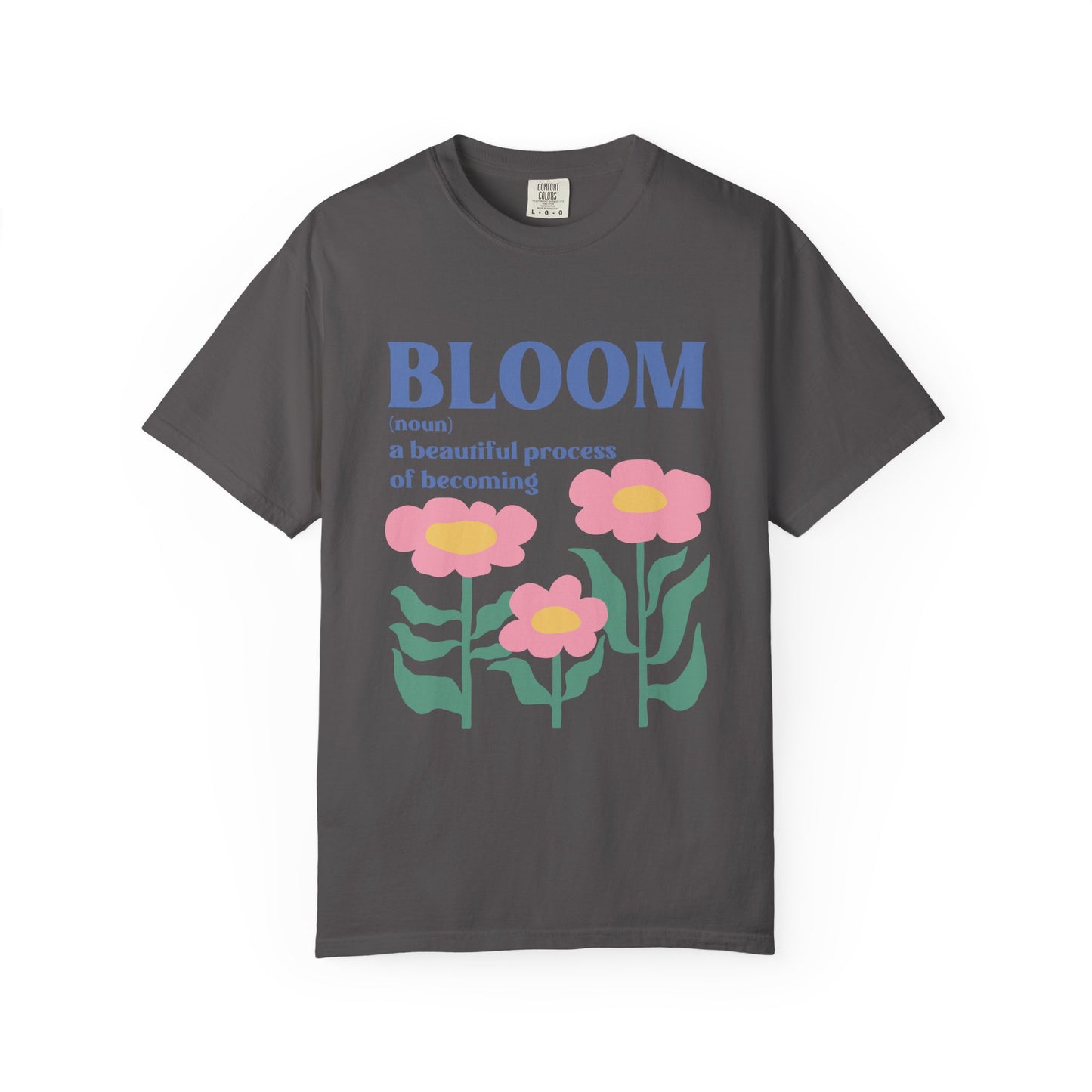 “BLOOM – A Beautiful Process of Becoming” Comfort Colors® Tee – Inspirational Floral Shirt