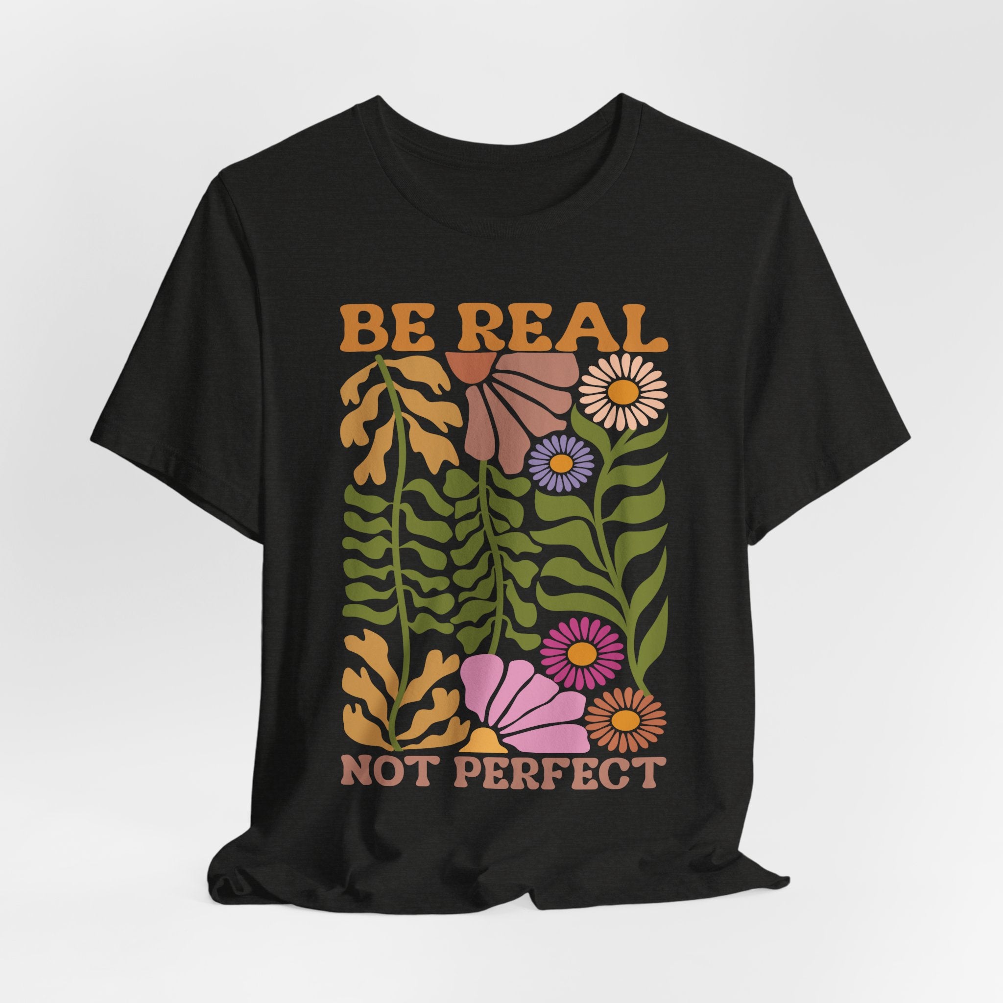 Be Real Not Perfect Shirt - Floral Graphic Tee With Self Love Affirmation