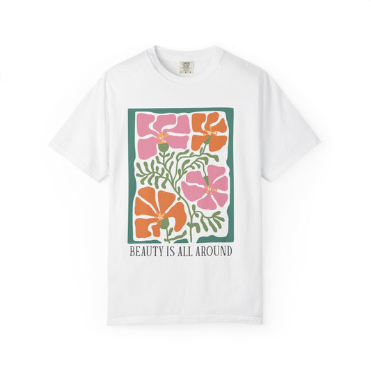 Floral Quote T-Shirt, Beauty Is All Around Tee, Gift for Her, Casual Wear, Summer Fashion, Eco-Friendly Shirt