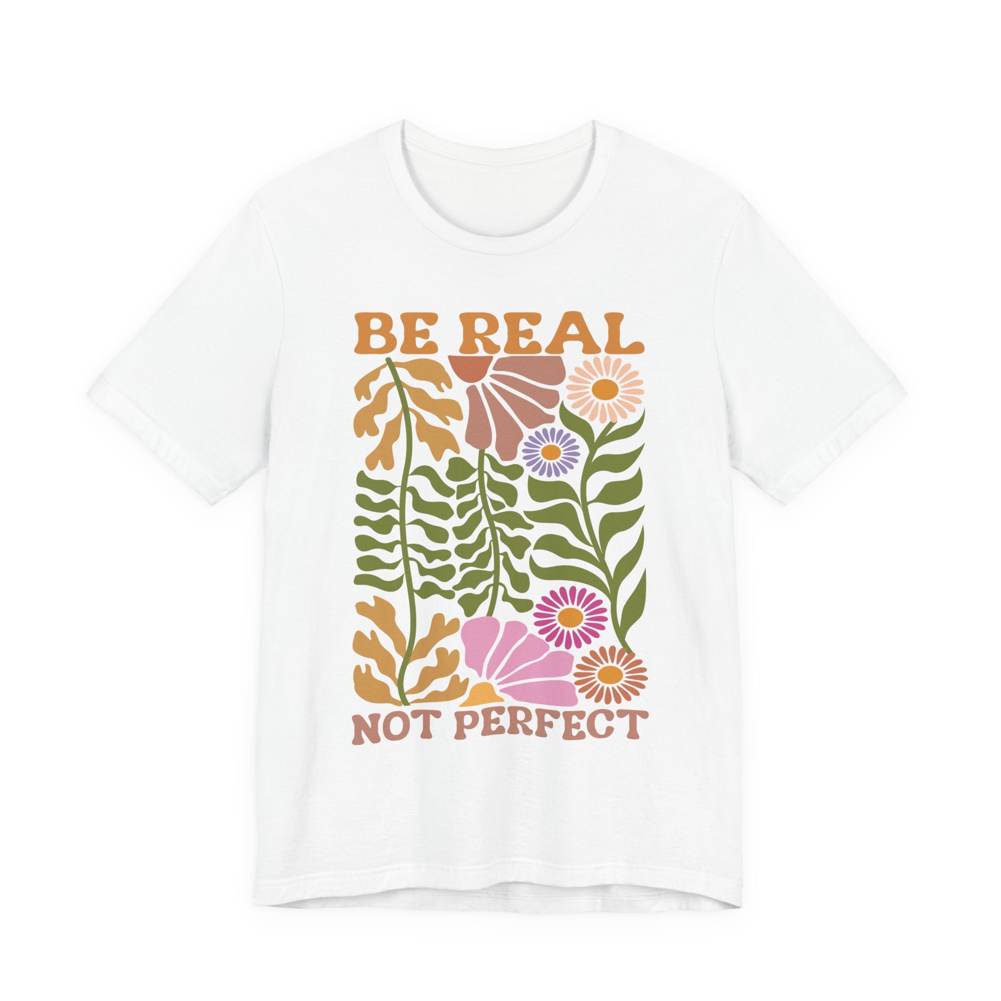 Be Real Not Perfect Shirt – Floral Graphic Tee with Self Love Affirmation Design