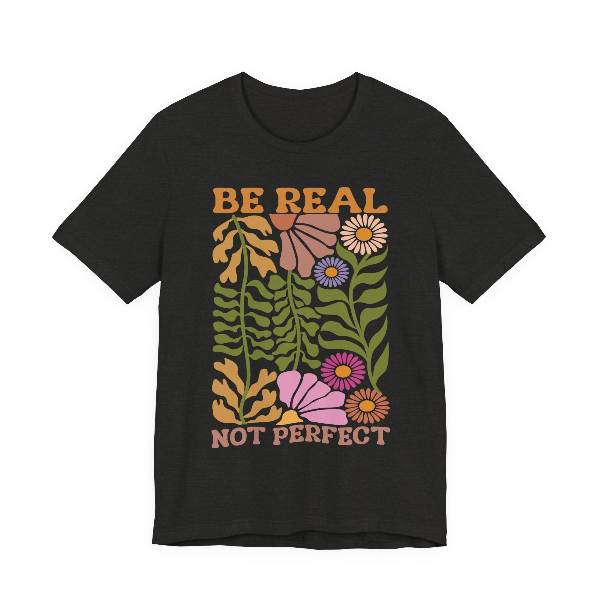 Be Real Not Perfect Shirt - Floral Graphic Tee With Self Love Affirmation