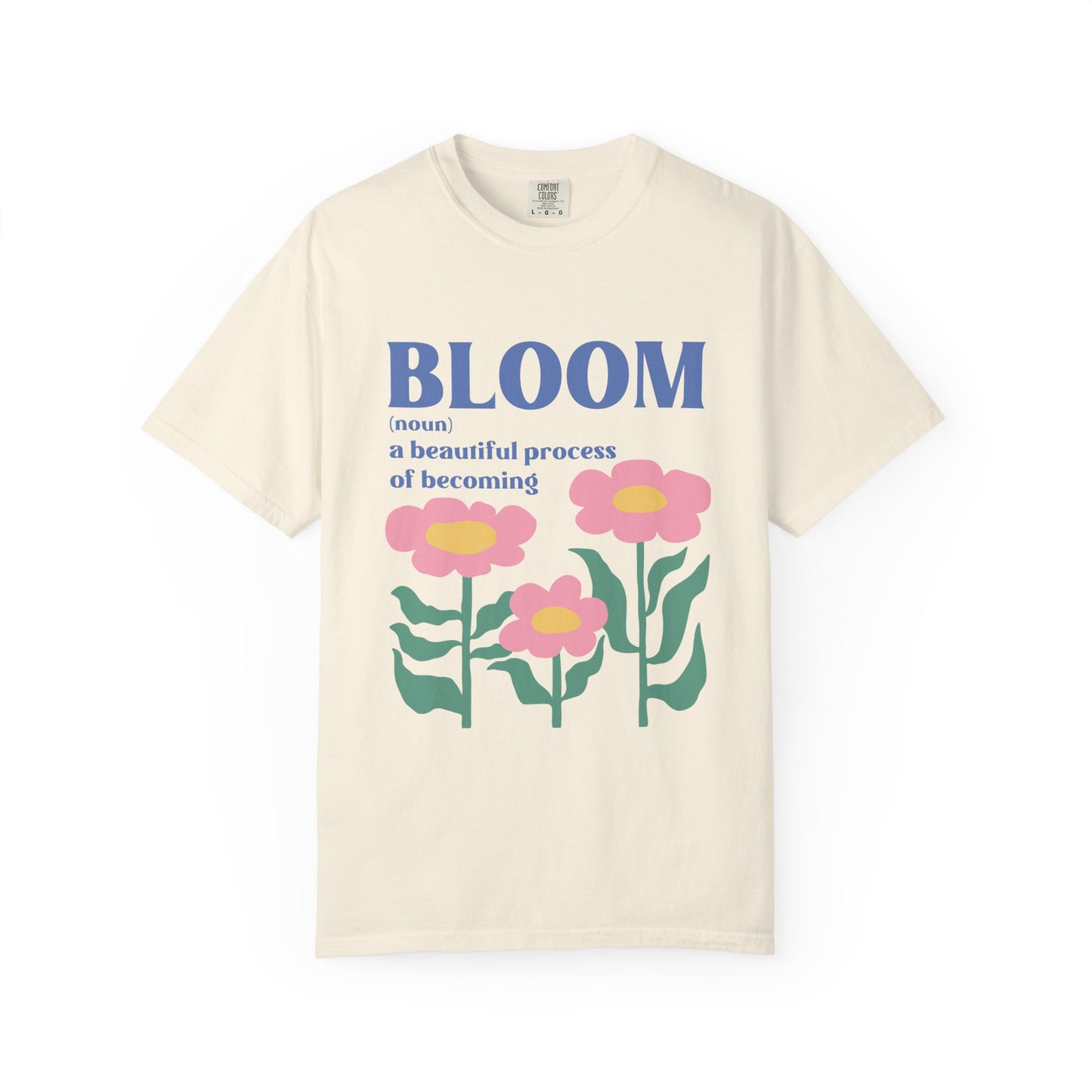 “BLOOM – A Beautiful Process of Becoming” Comfort Colors® Tee – Inspirational Floral Shirt